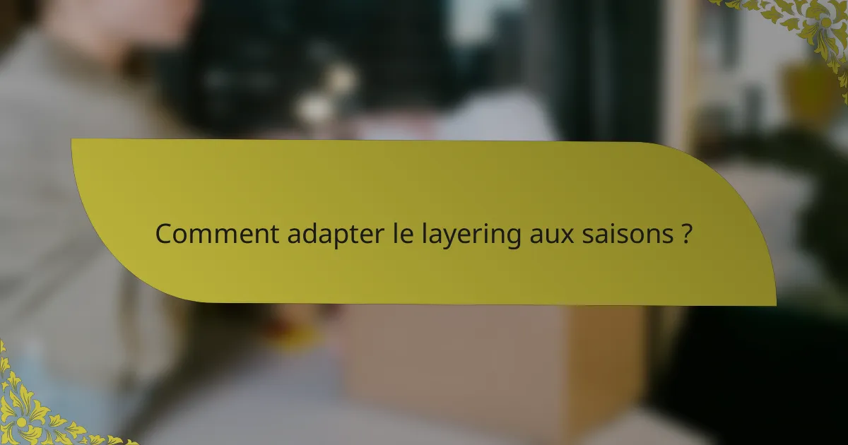 Comment adapter le layering aux saisons ?