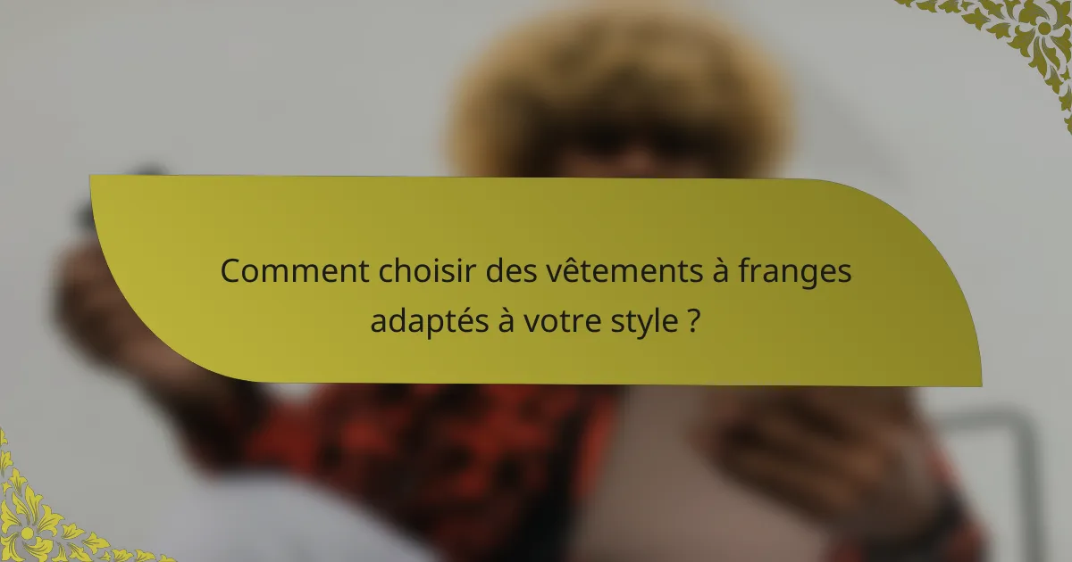 Comment choisir des vêtements à franges adaptés à votre style ?