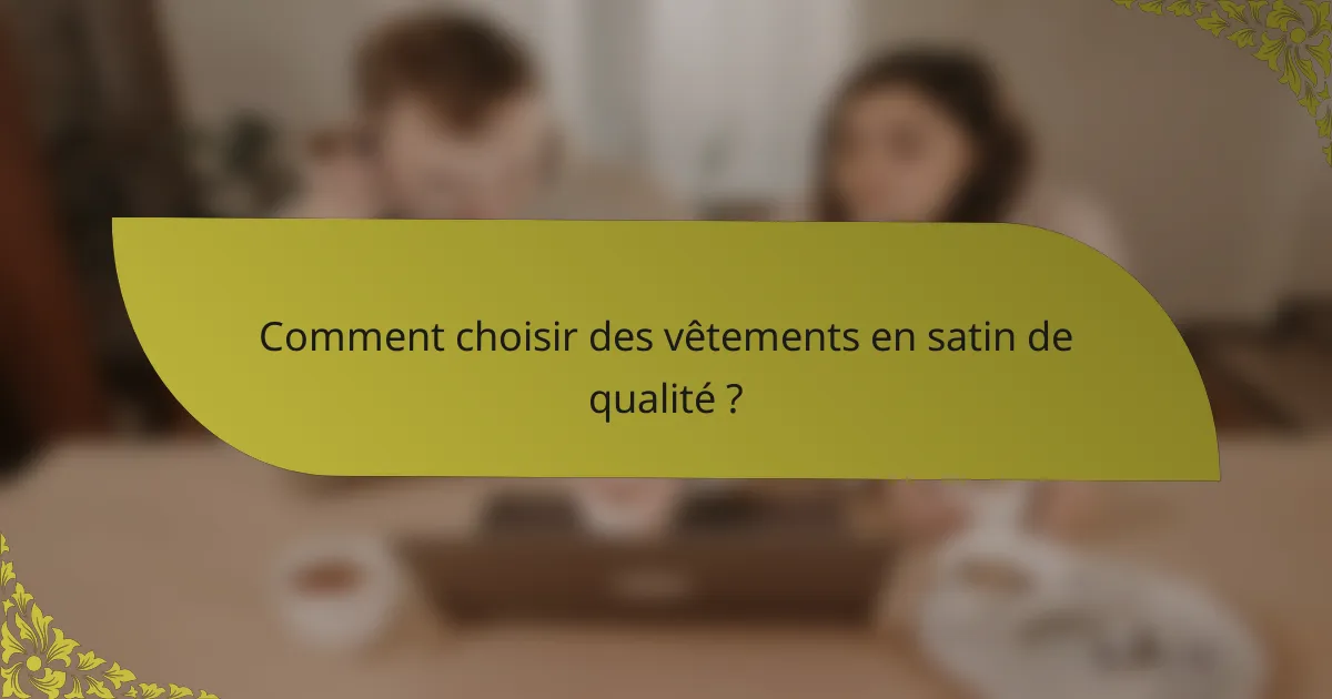 Comment choisir des vêtements en satin de qualité ?
