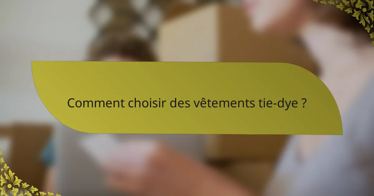 Comment choisir des vêtements tie-dye ?