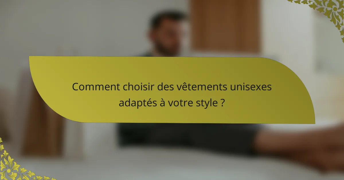 Comment choisir des vêtements unisexes adaptés à votre style ?