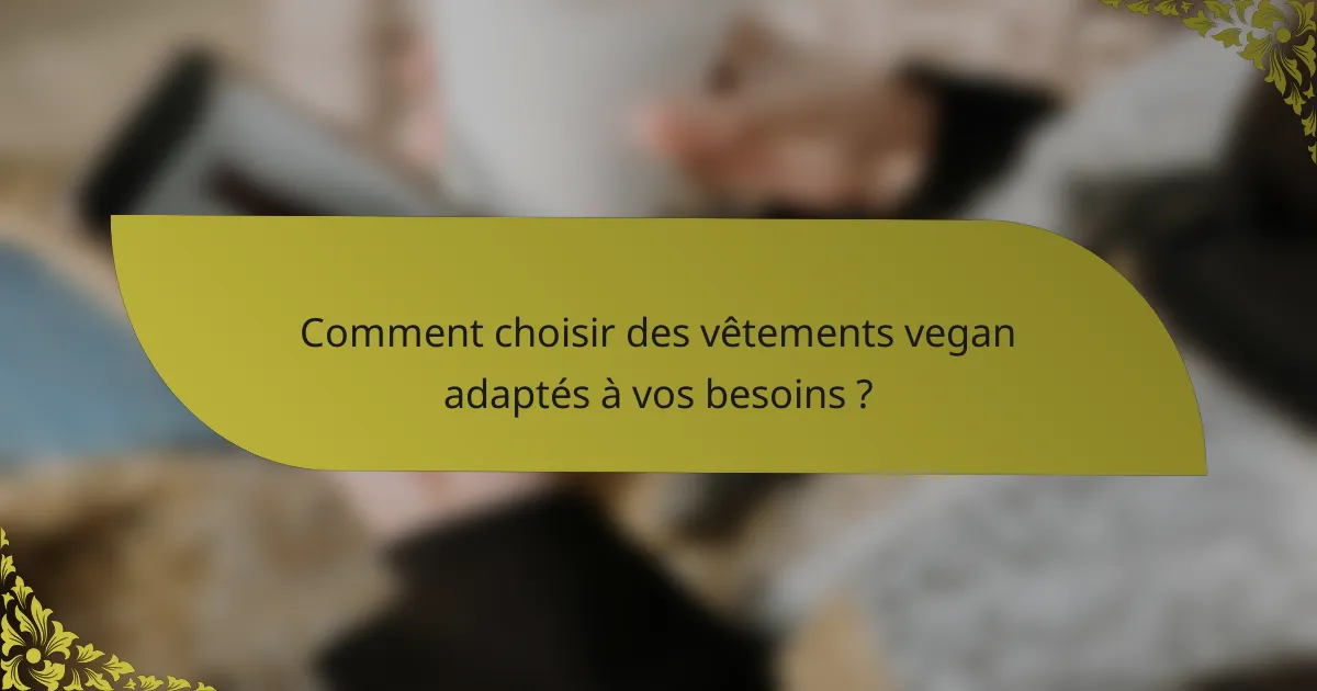 Comment choisir des vêtements vegan adaptés à vos besoins ?