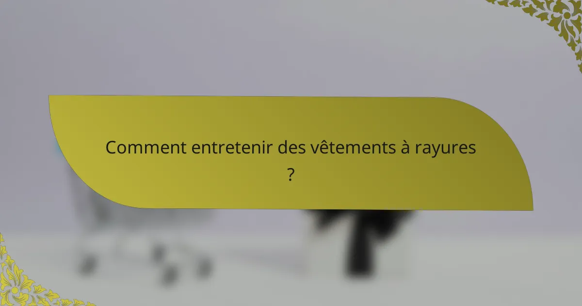 Comment entretenir des vêtements à rayures ?