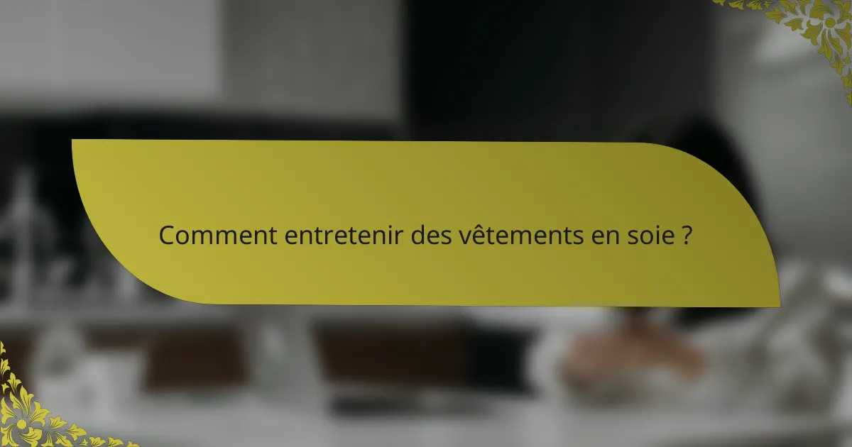 Comment entretenir des vêtements en soie ?