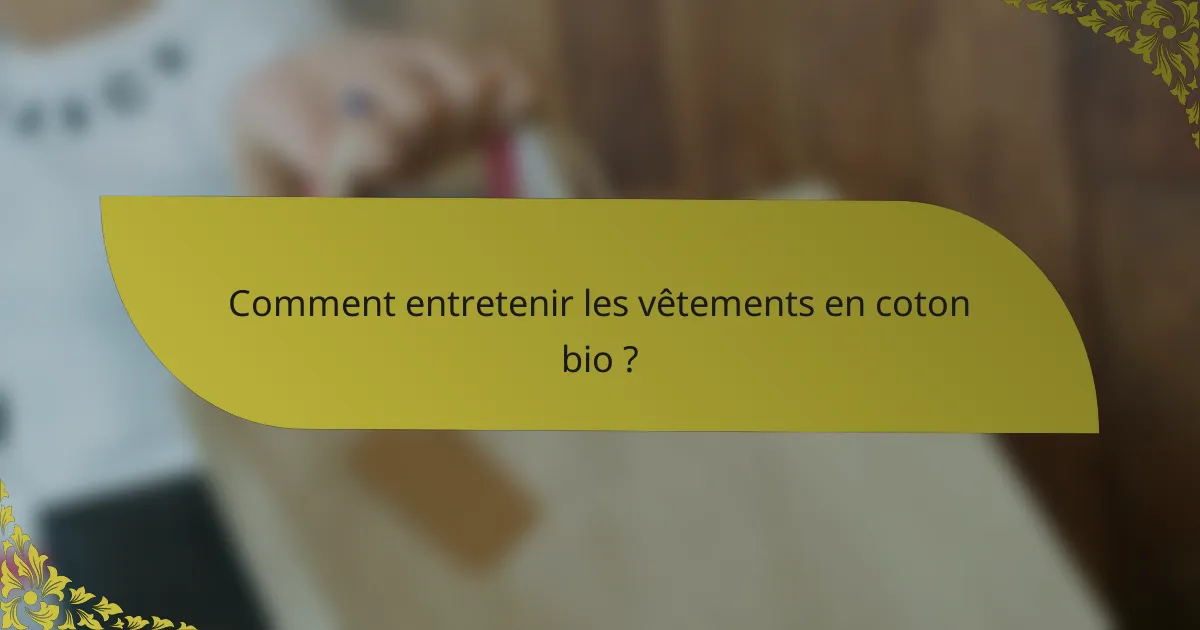 Comment entretenir les vêtements en coton bio ?