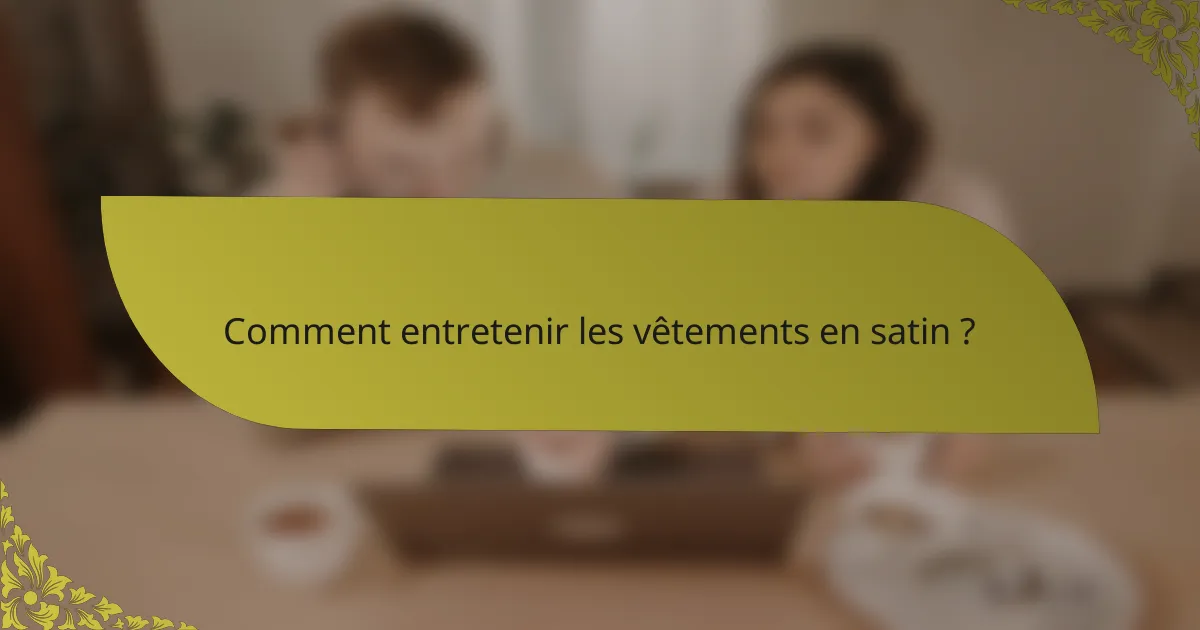 Comment entretenir les vêtements en satin ?