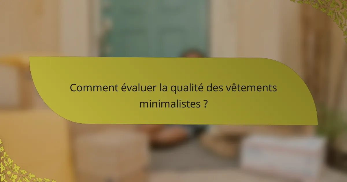 Comment évaluer la qualité des vêtements minimalistes ?