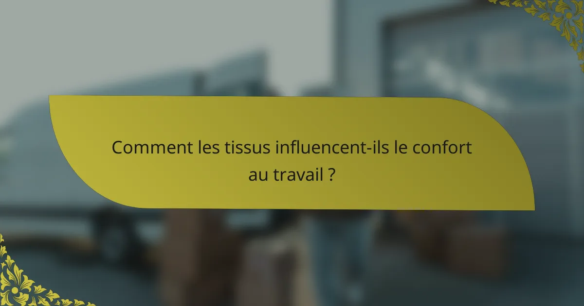 Comment les tissus influencent-ils le confort au travail ?