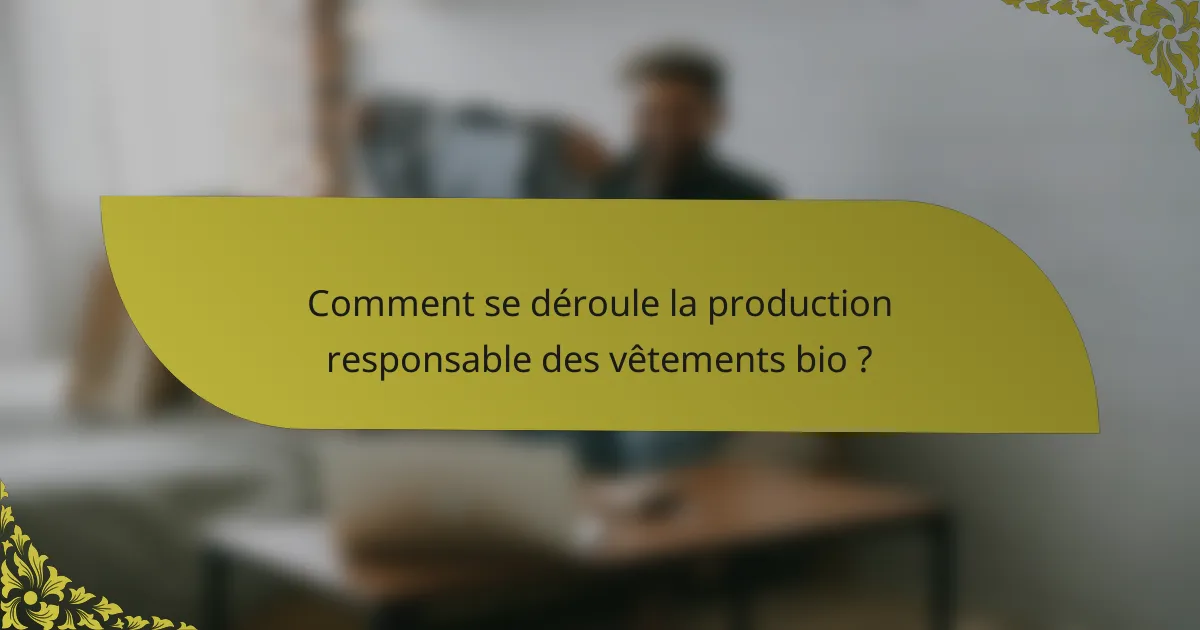 Comment se déroule la production responsable des vêtements bio ?