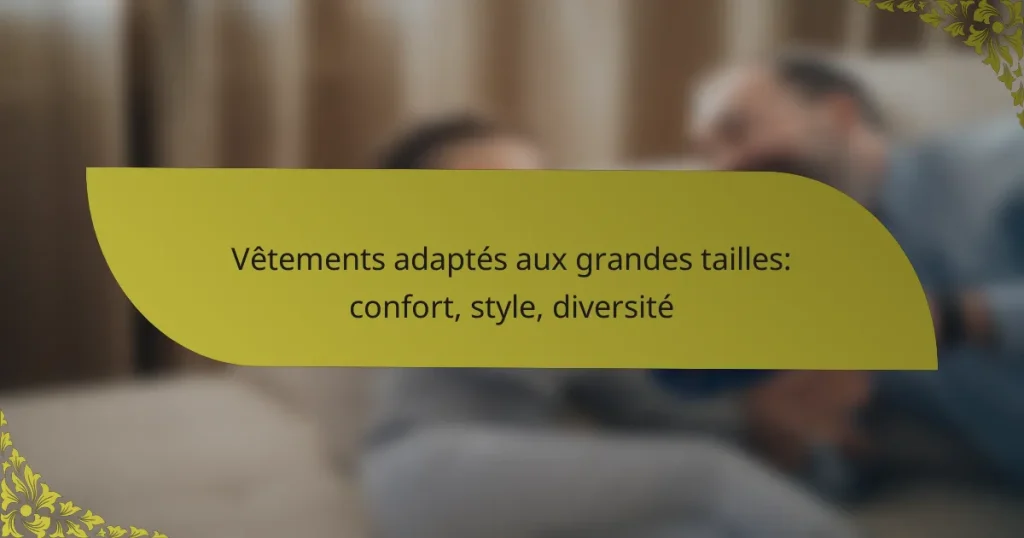 Vêtements adaptés aux grandes tailles: confort, style, diversité