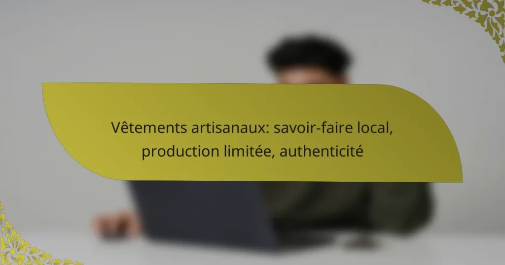 Vêtements artisanaux: savoir-faire local, production limitée, authenticité