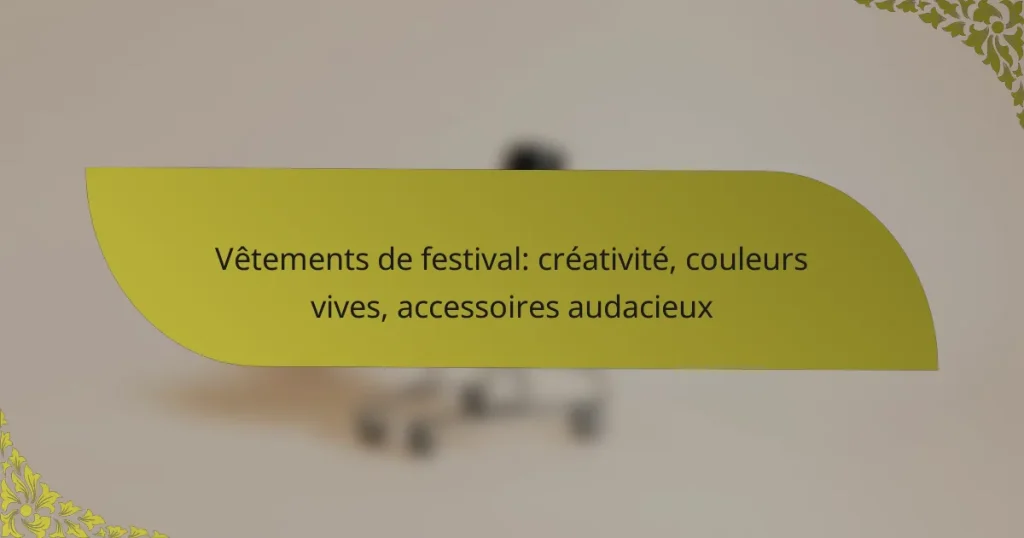 Vêtements de festival: créativité, couleurs vives, accessoires audacieux