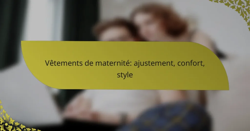 Vêtements de maternité: ajustement, confort, style