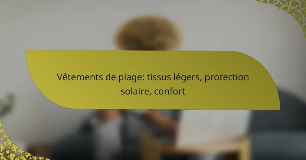 Vêtements de plage: tissus légers, protection solaire, confort