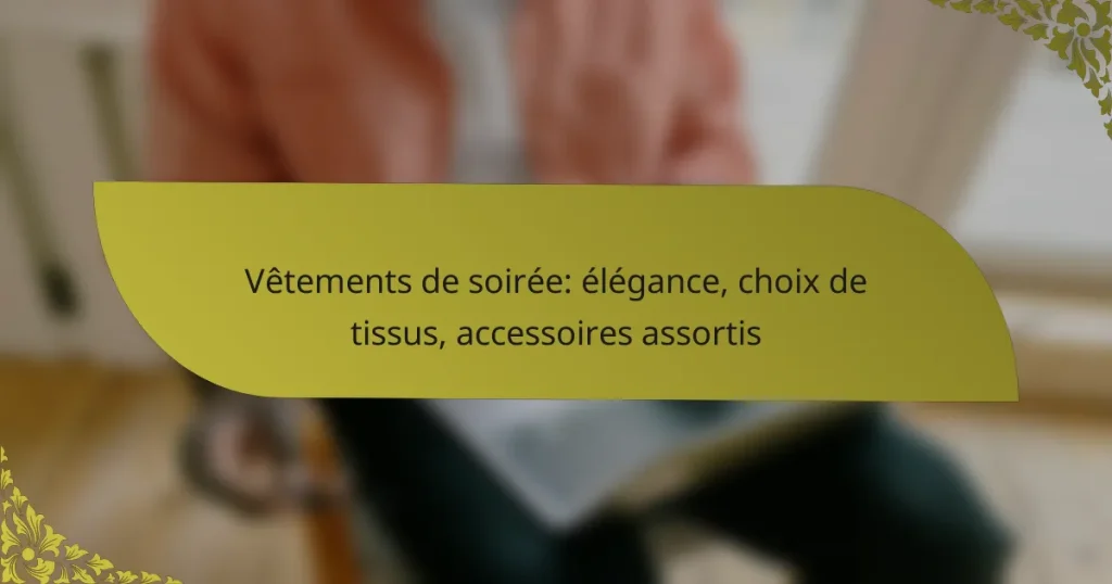 Vêtements de soirée: élégance, choix de tissus, accessoires assortis