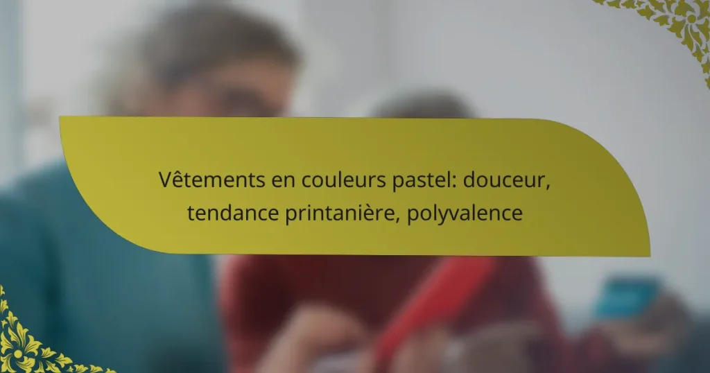 Vêtements en couleurs pastel: douceur, tendance printanière, polyvalence