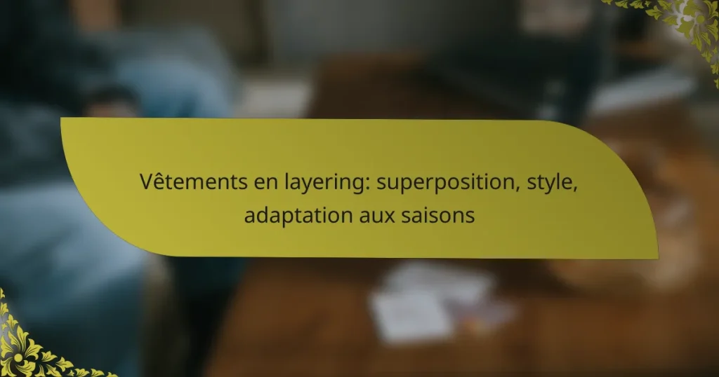 Vêtements en layering: superposition, style, adaptation aux saisons