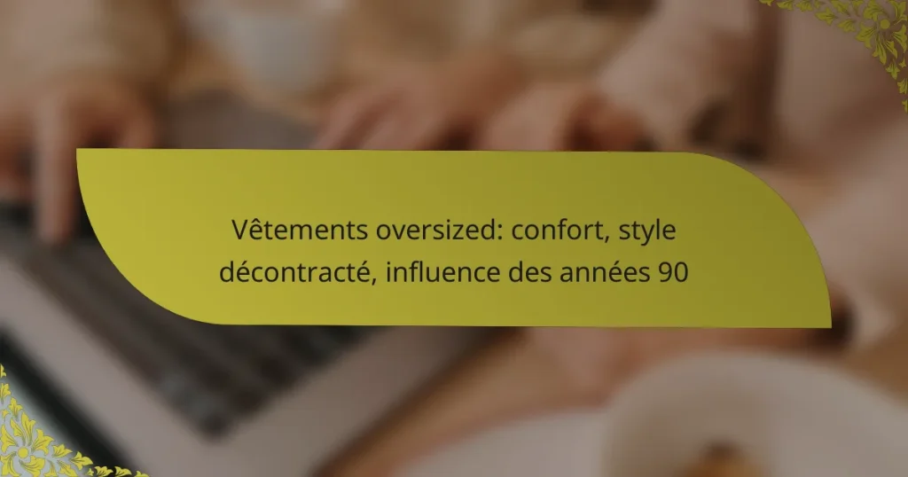 Vêtements oversized: confort, style décontracté, influence des années 90