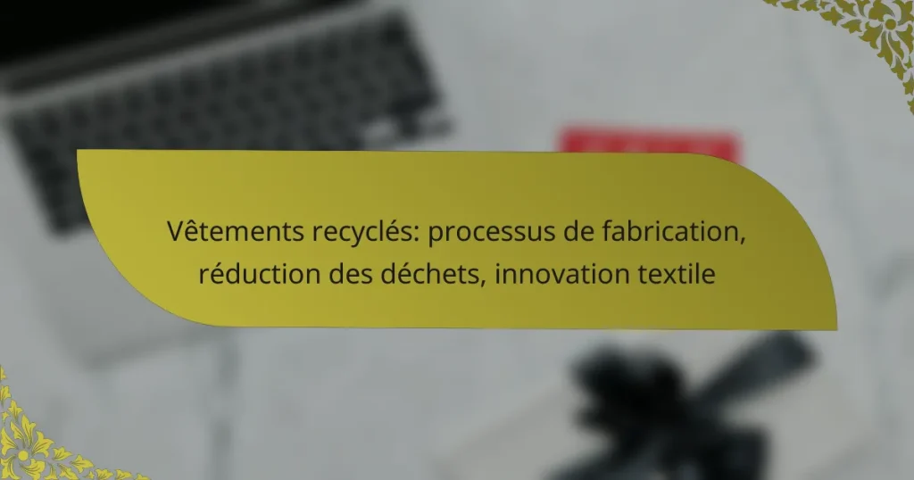 Vêtements recyclés: processus de fabrication, réduction des déchets, innovation textile