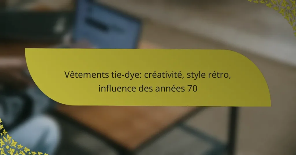 Vêtements tie-dye: créativité, style rétro, influence des années 70