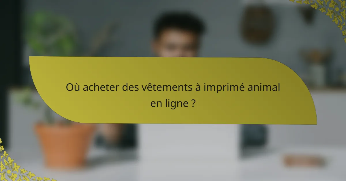 Où acheter des vêtements à imprimé animal en ligne ?