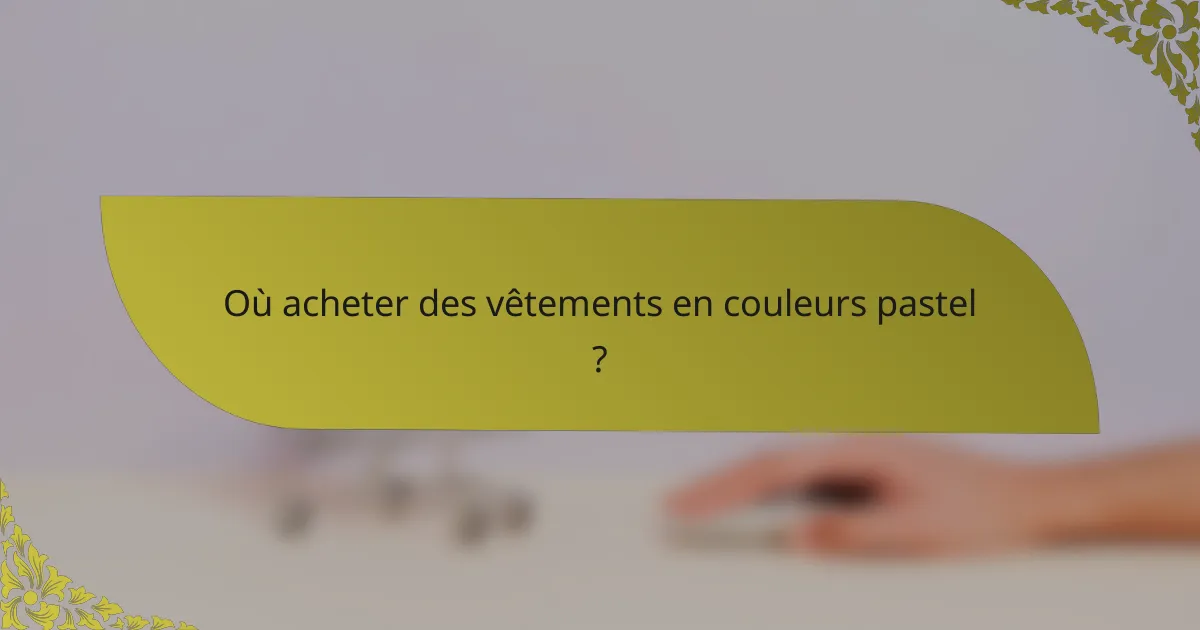 Où acheter des vêtements en couleurs pastel ?