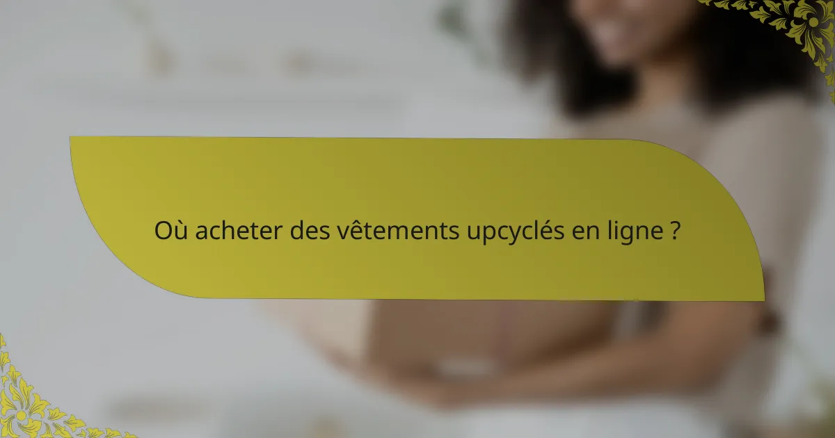 Où acheter des vêtements upcyclés en ligne ?