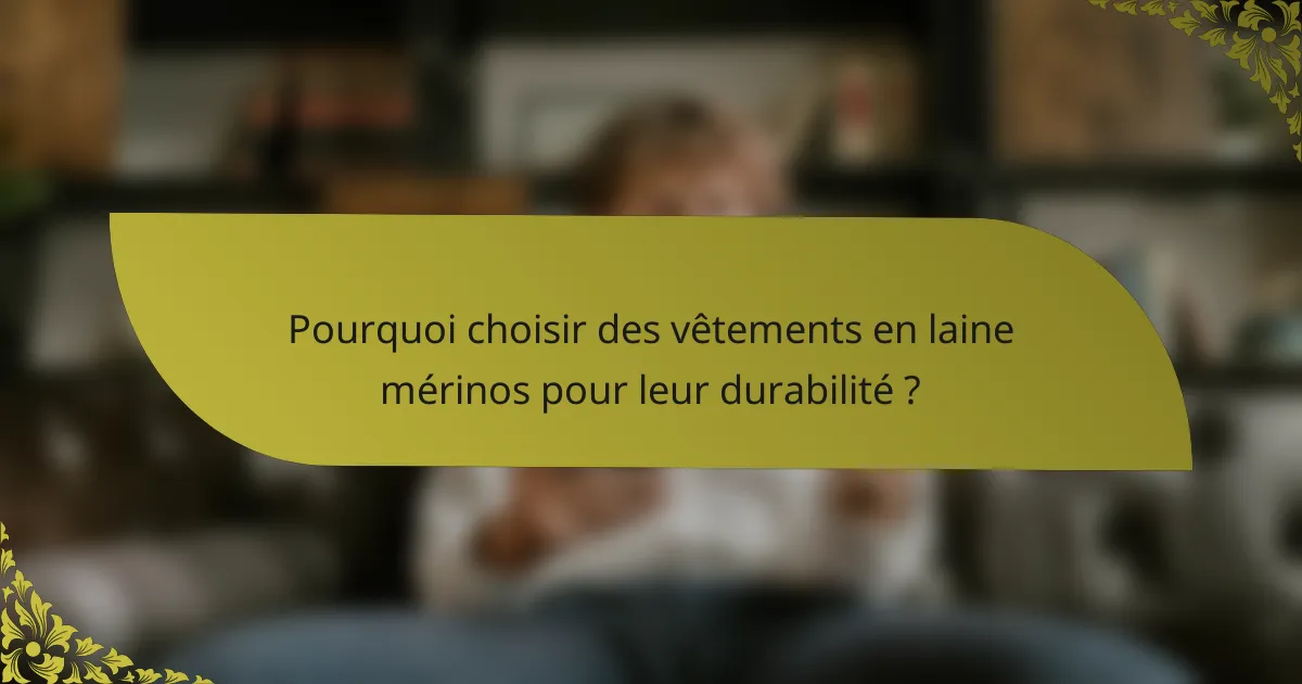 Pourquoi choisir des vêtements en laine mérinos pour leur durabilité ?