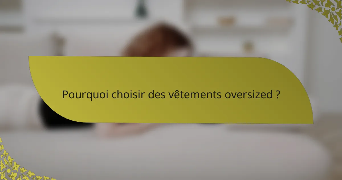 Pourquoi choisir des vêtements oversized ?
