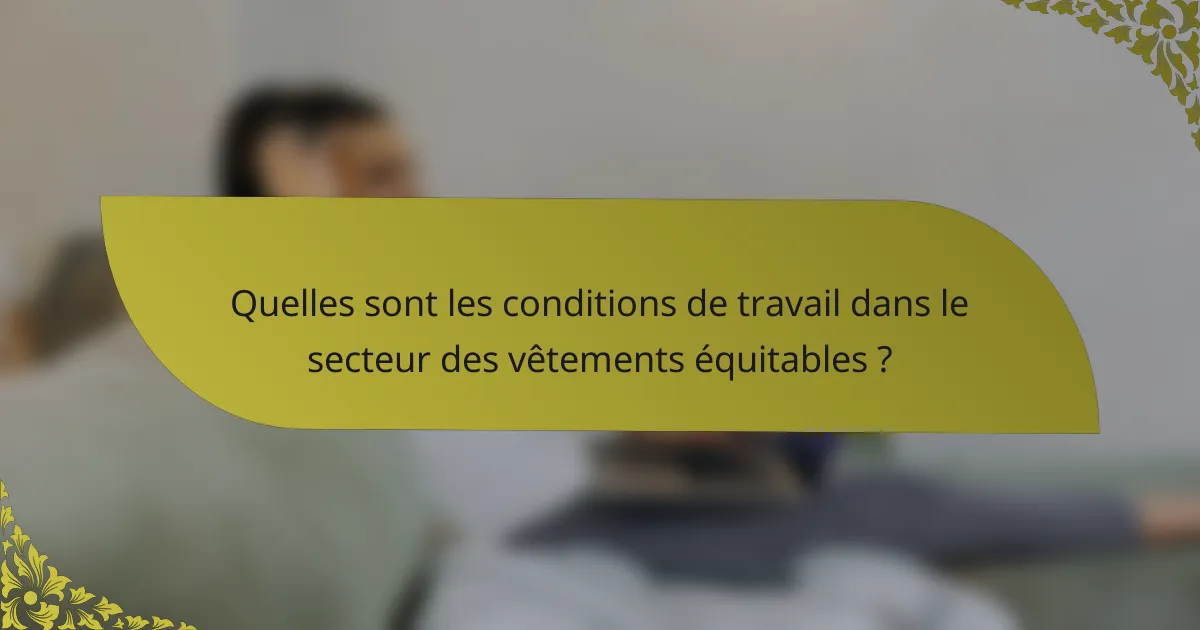 Quelles sont les conditions de travail dans le secteur des vêtements équitables ?