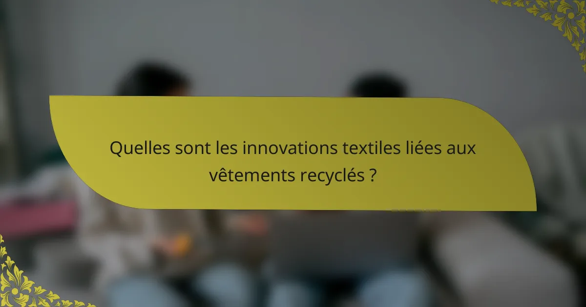 Quelles sont les innovations textiles liées aux vêtements recyclés ?