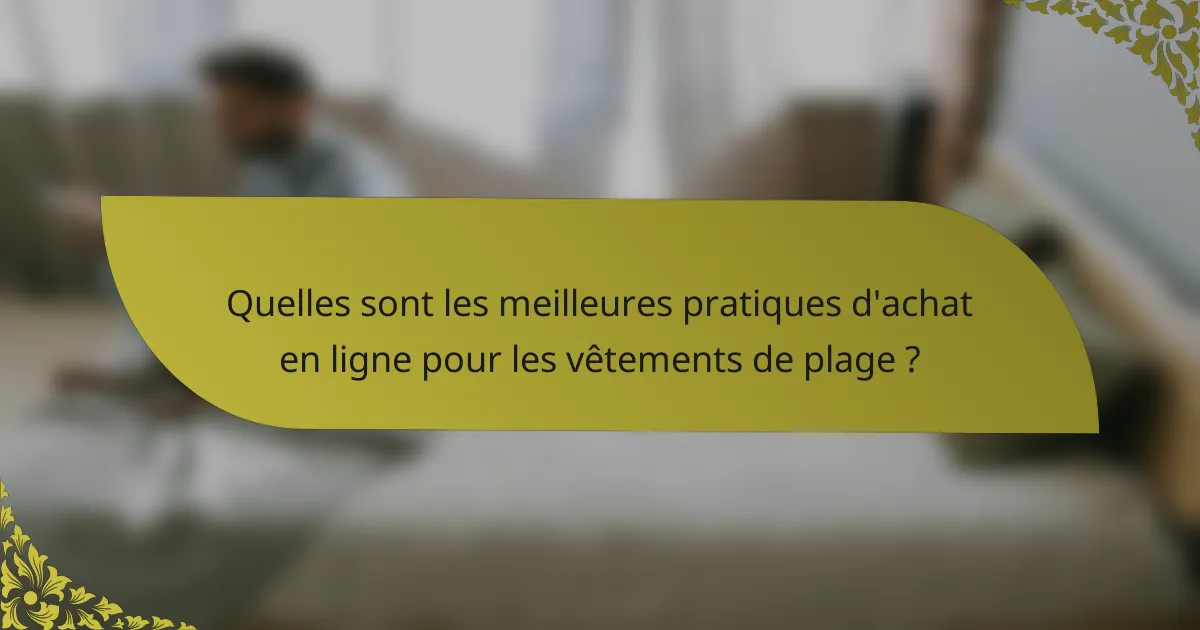 Quelles sont les meilleures pratiques d'achat en ligne pour les vêtements de plage ?