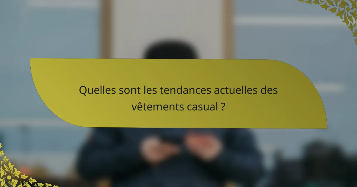 Quelles sont les tendances actuelles des vêtements casual ?