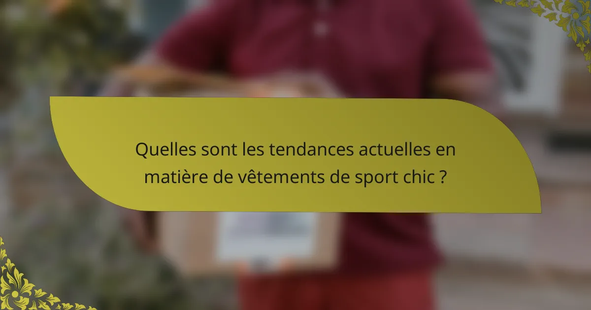 Quelles sont les tendances actuelles en matière de vêtements de sport chic ?