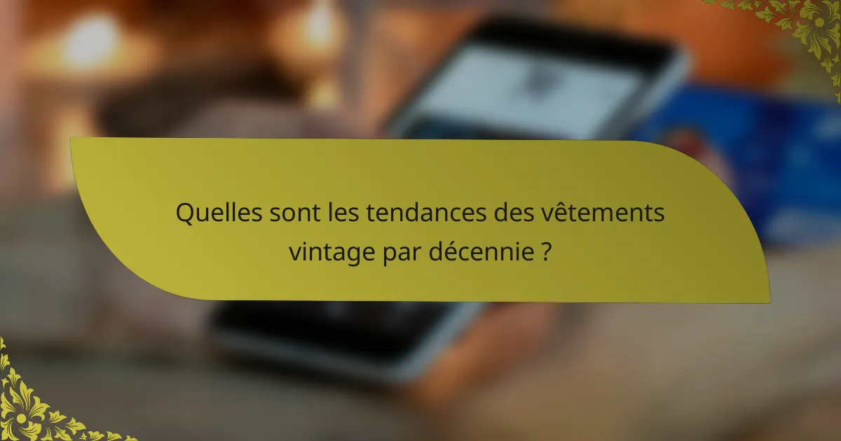 Quelles sont les tendances des vêtements vintage par décennie ?