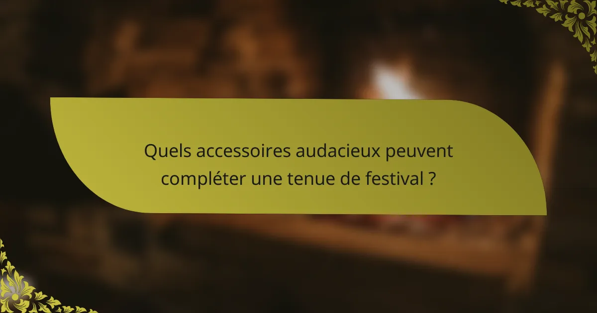Quels accessoires audacieux peuvent compléter une tenue de festival ?