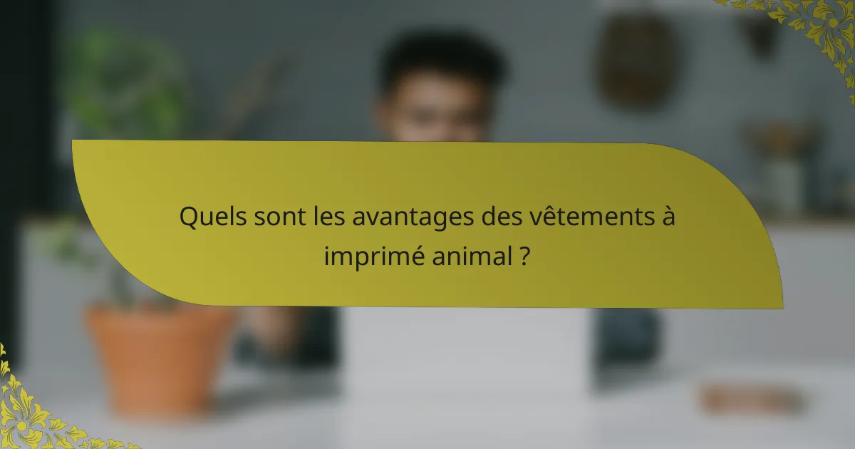 Quels sont les avantages des vêtements à imprimé animal ?