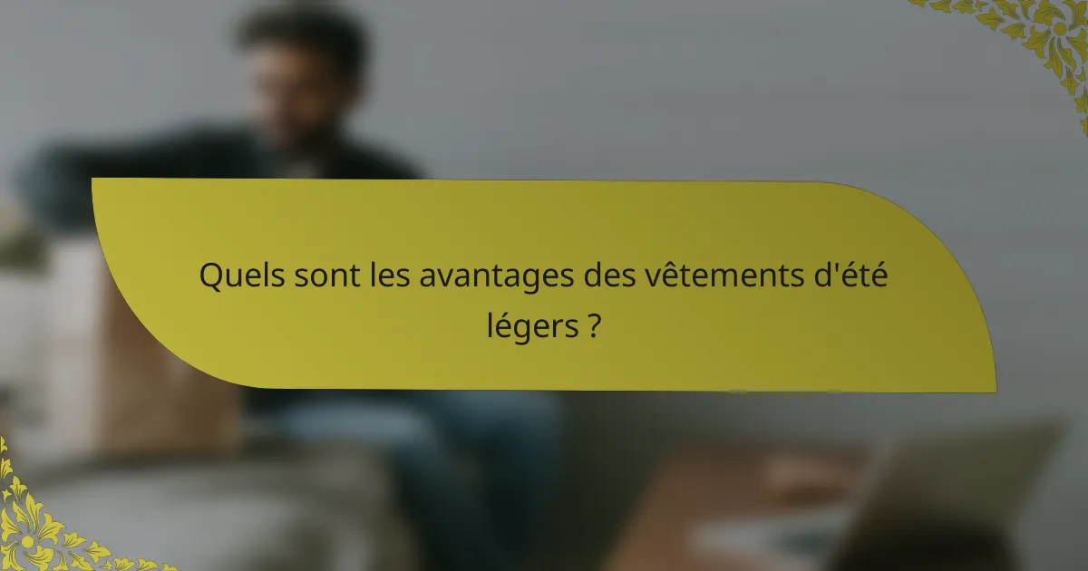 Quels sont les avantages des vêtements d'été légers ?