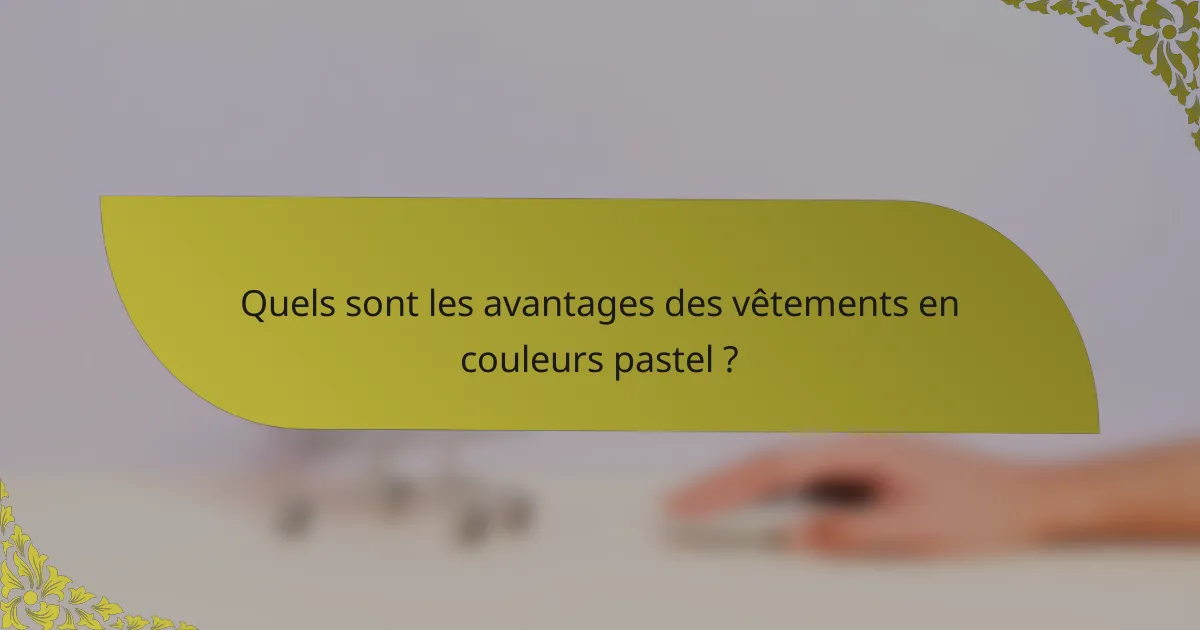 Quels sont les avantages des vêtements en couleurs pastel ?