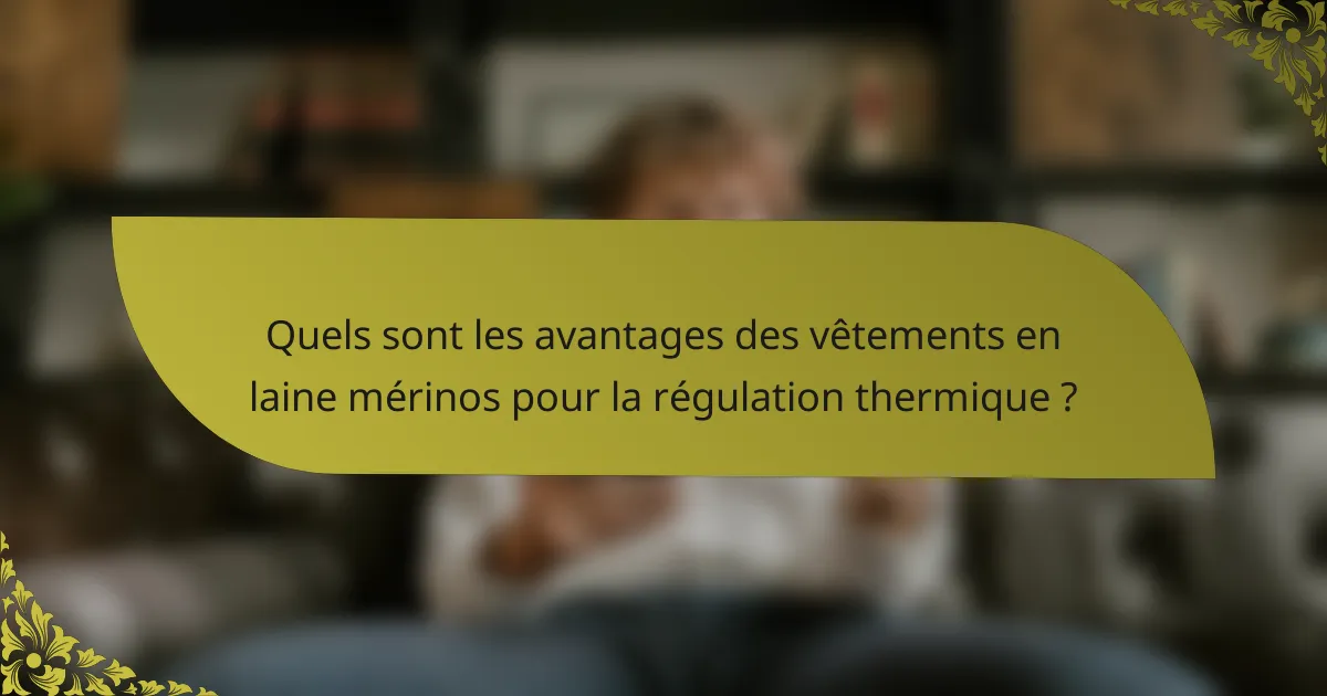 Quels sont les avantages des vêtements en laine mérinos pour la régulation thermique ?