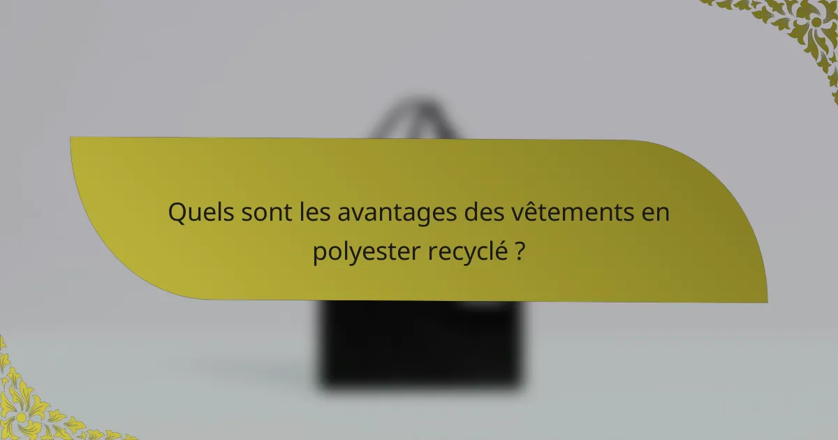 Quels sont les avantages des vêtements en polyester recyclé ?