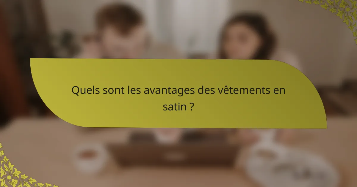 Quels sont les avantages des vêtements en satin ?