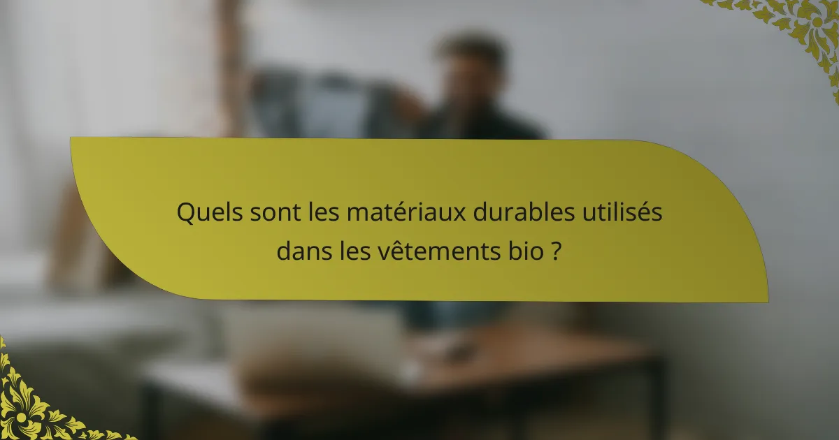 Quels sont les matériaux durables utilisés dans les vêtements bio ?