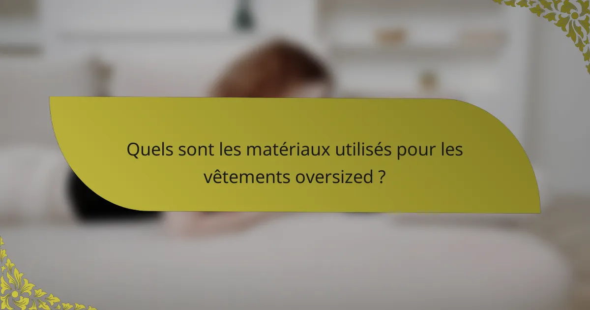 Quels sont les matériaux utilisés pour les vêtements oversized ?