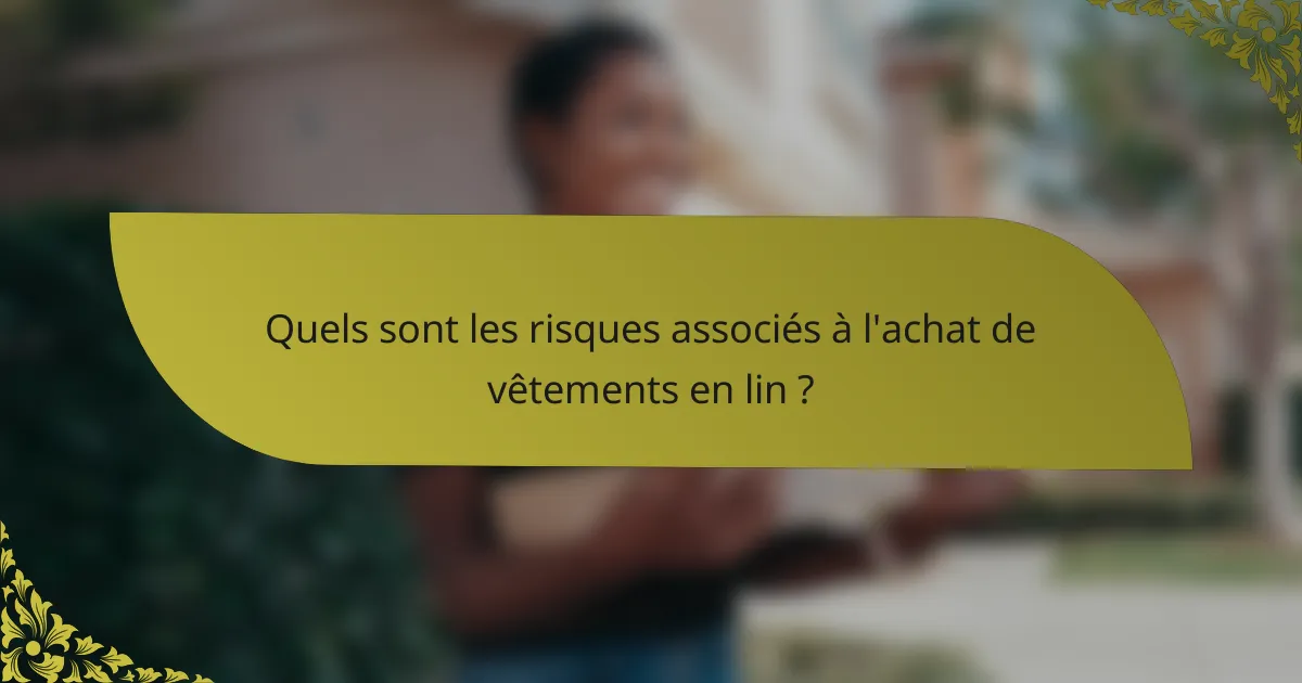 Quels sont les risques associés à l'achat de vêtements en lin ?