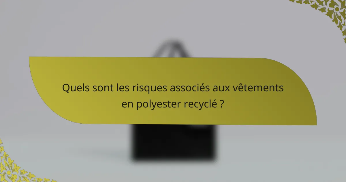 Quels sont les risques associés aux vêtements en polyester recyclé ?