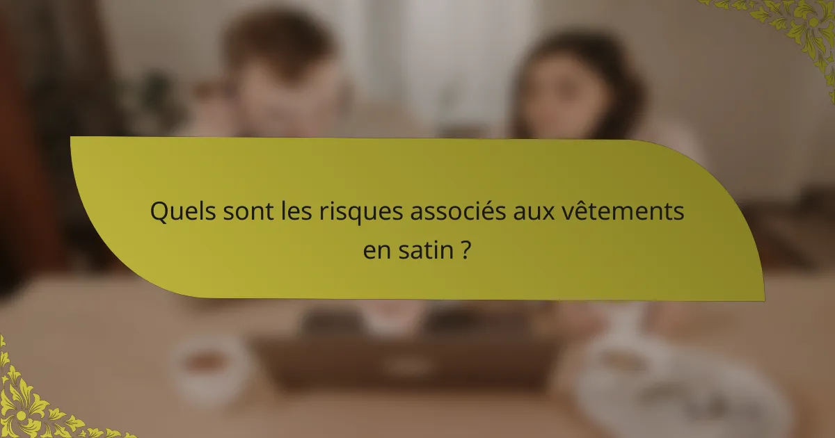 Quels sont les risques associés aux vêtements en satin ?