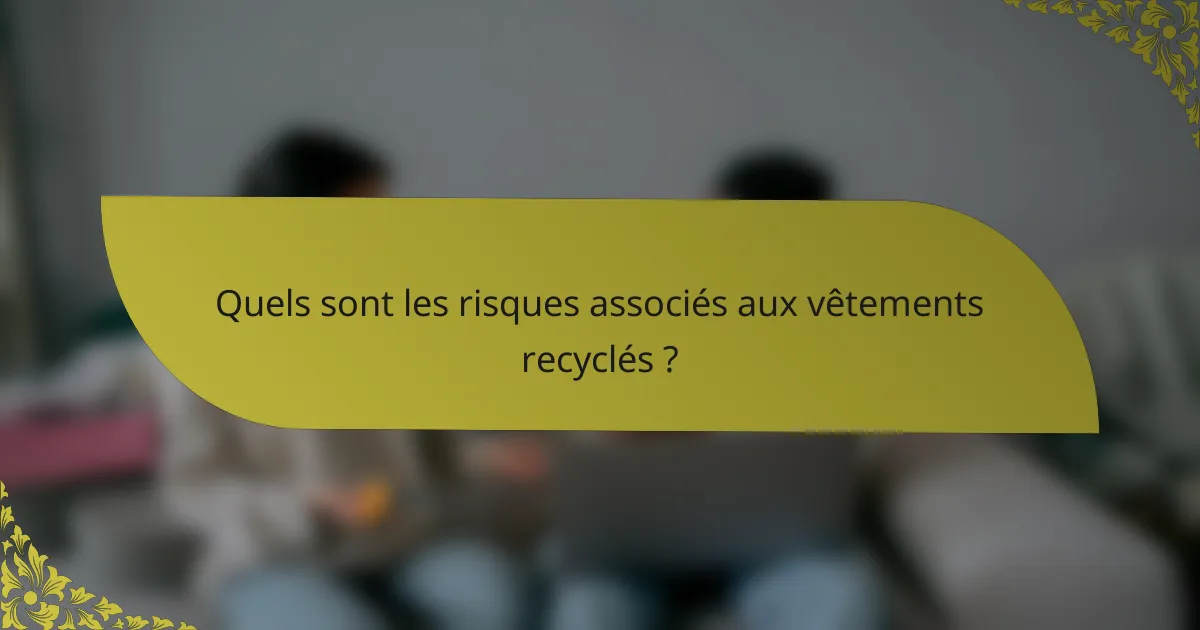 Quels sont les risques associés aux vêtements recyclés ?