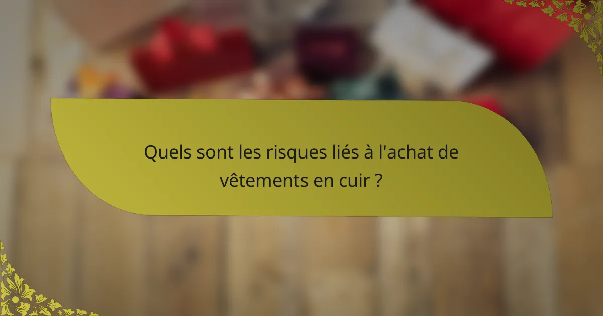 Quels sont les risques liés à l'achat de vêtements en cuir ?