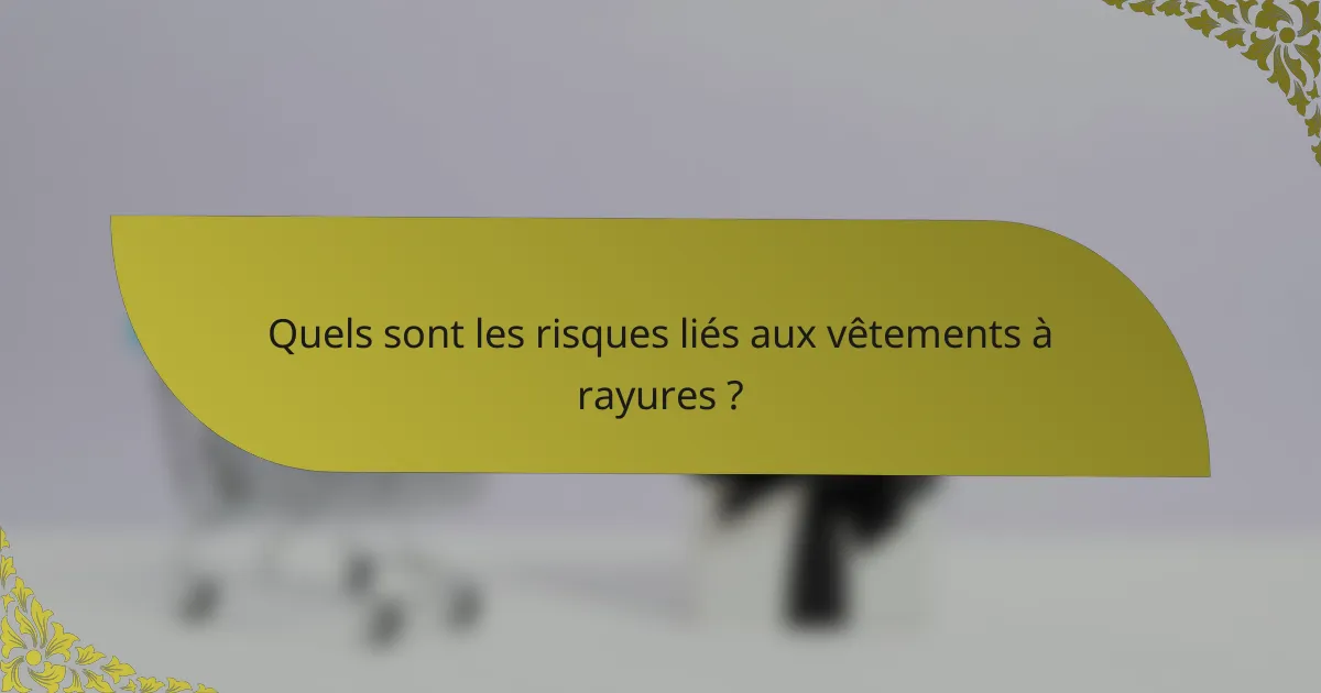 Quels sont les risques liés aux vêtements à rayures ?